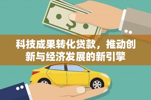 重庆科技成果转化贷款，推动创新与经济发展的新引擎