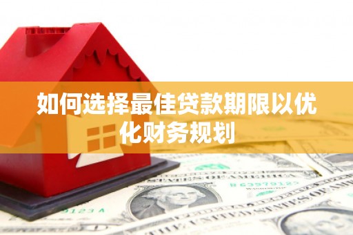 重庆如何选择最佳贷款期限以优化财务规划