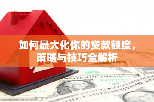 重庆如何最大化你的贷款额度，策略与技巧全解析