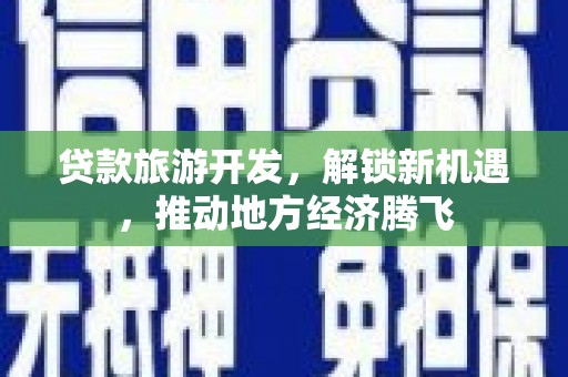 重庆贷款旅游开发，解锁新机遇，推动地方经济腾飞