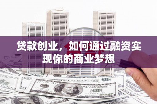 重庆贷款创业，如何通过融资实现你的商业梦想