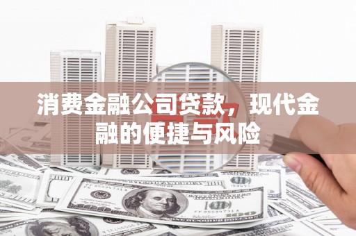 重庆消费金融公司贷款，现代金融的便捷与风险
